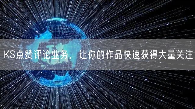 KS点赞评论业务，让你的作品快速获得大量关注