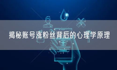 揭秘账号涨粉丝背后的心理学原理