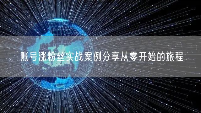 账号涨粉丝实战案例分享从零开始的旅程