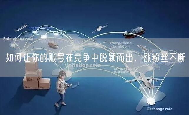 如何让你的账号在竞争中脱颖而出，涨粉丝不断