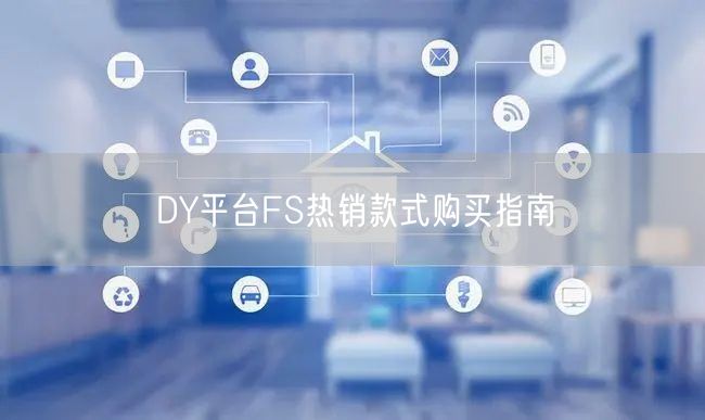 DY平台FS热销款式购买指南