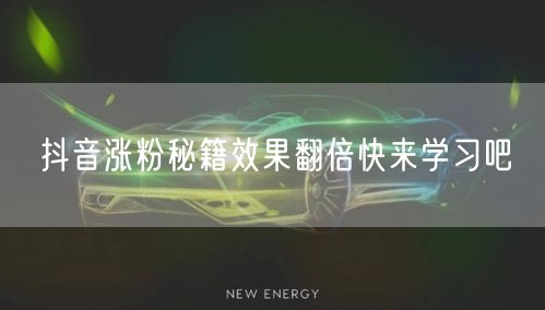 抖音涨粉秘籍效果翻倍快来学习吧
