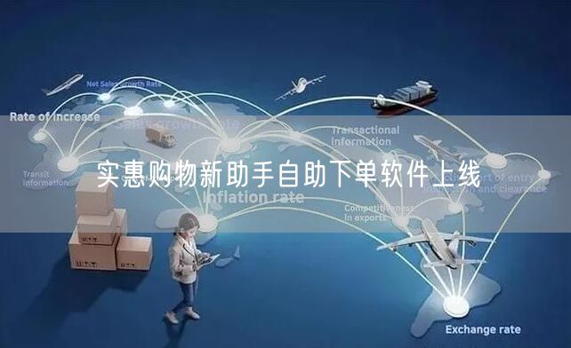 实惠购物新助手自助下单软件上线